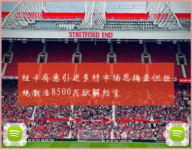 纽卡有意引进多特中场恩梅查但拒绝激活8500万欧解约金
