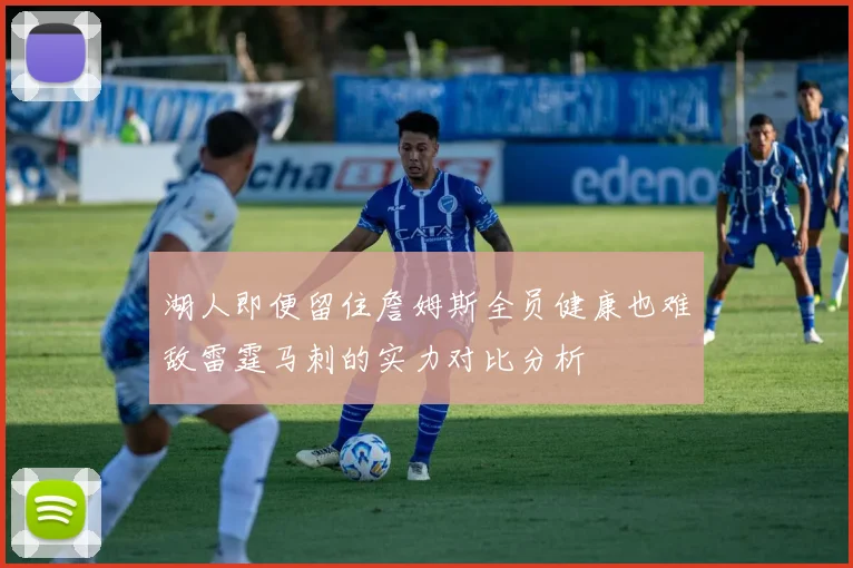 湖人即便留住詹姆斯全员健康也难敌雷霆马刺的实力对比分析