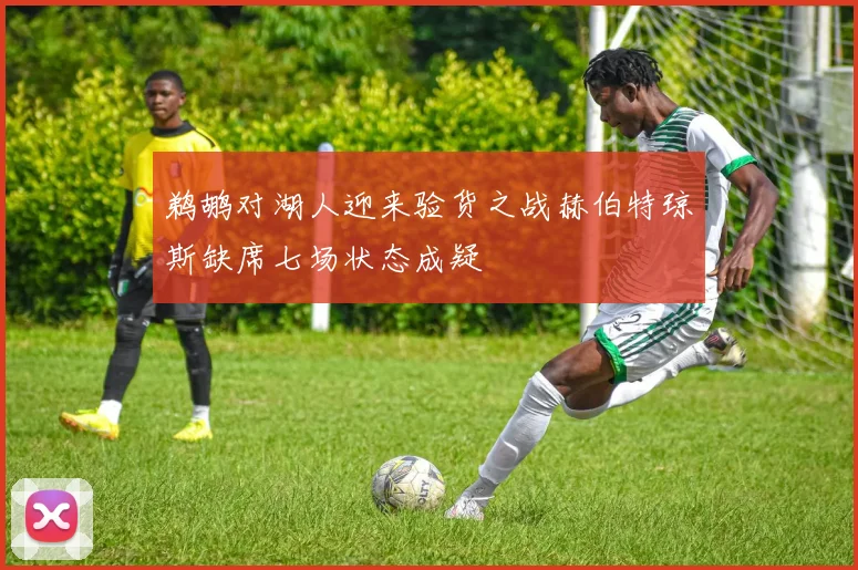 鹈鹕对湖人迎来验货之战赫伯特琼斯缺席七场状态成疑